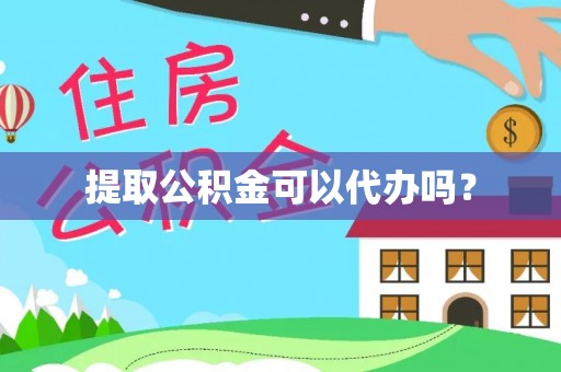 钦州提取公积金可以代办吗？